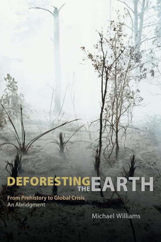 Deforesting the Earth: From Prehistory to Global Crisis, An Abridgment by Michael Williams