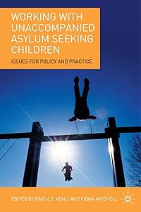 Working with Unaccompanied Asylum Seeking Children: Issues for Policy and Practice by Ravi Kohli