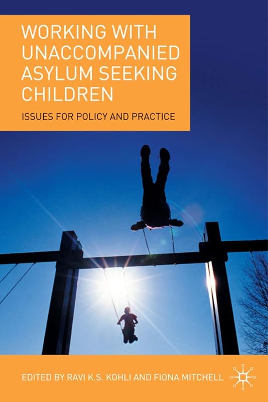 Working with Unaccompanied Asylum Seeking Children: Issues for Policy and Practice by Ravi Kohli