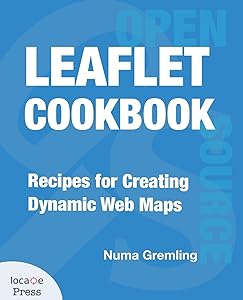 Leaflet Cookbook: Recipes for Creating Dynamic Web Maps by Numa Gremling