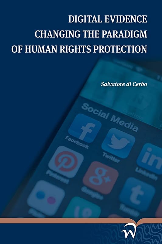 Digital Evidence Changing the Paradigm of Human Rights Protection by Salvatore di Cerbo