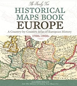The Family Tree Historical Maps Book - Europe: A Country-by-Country Atlas of European History, 1700s-1900s