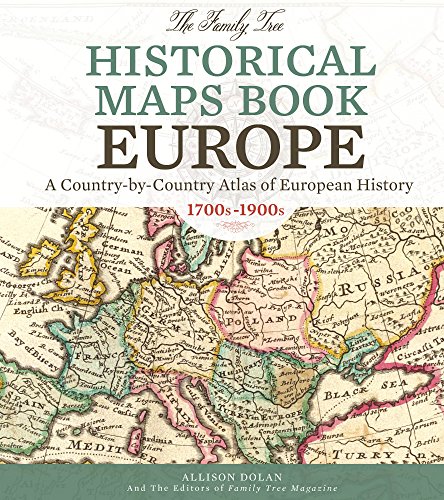 The Family Tree Historical Maps Book - Europe: A Country-by-Country Atlas of European History, 1700s-1900s by Allison Dolan