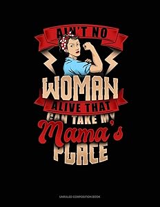 Ain't No Woman Alive That Can Take My Mama's Place: Unruled Composition Book