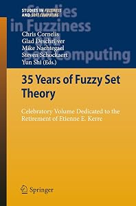 35 Years of Fuzzy Set Theory: Celebratory Volume Dedicated to the Retirement of Etienne E. Kerre (Studies in Fuzziness and Soft Computing, 261) by Chris Cornelis