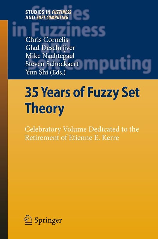 35 Years of Fuzzy Set Theory: Celebratory Volume Dedicated to the Retirement of Etienne E. Kerre (Studies in Fuzziness and Soft Computing, 261) by Chris Cornelis