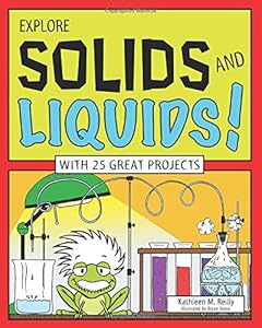 EXPLORE SOLIDS AND LIQUIDS!: WITH 25 GREAT PROJECTS by Kathleen M. Reilly  ,