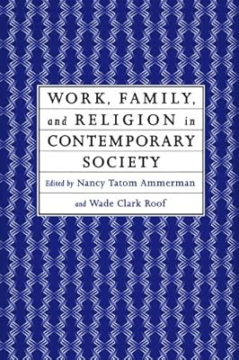Work, Family and Religion in Contemporary Society: Remaking Our Lives