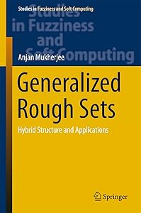 Generalized Rough Sets: Hybrid Structure and Applications (Studies in Fuzziness and Soft Computing Book 324) by Anjan Mukherjee
