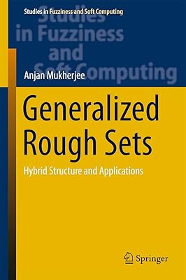 Generalized Rough Sets: Hybrid Structure and Applications (Studies in Fuzziness and Soft Computing Book 324)