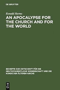An Apocalypse for the Church and for the World: The Narrative Function of Universal Language in the Book of Revelation (Beihefte zur Zeitschrift für die neutestamentliche Wissenschaft 143) by Ronald Herms