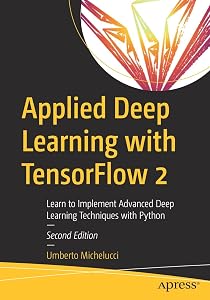 Applied Deep Learning with TensorFlow 2: Learn to Implement Advanced Deep Learning Techniques with Python by Umberto Michelucci