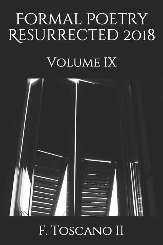 Formal Poetry Resurrected 2018: Volume IX by F. Toscano II