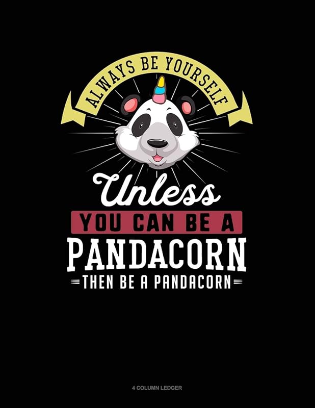 Always Be Yourself Unless You Can Be A Pandacorn Then Be A Pandacorn: 4 Column Ledger by Blue Cloud Novelty