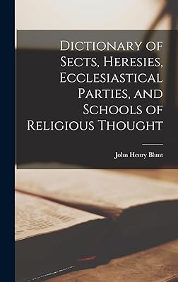 Dictionary of Sects, Heresies, Ecclesiastical Parties, and Schools of Religious Thought