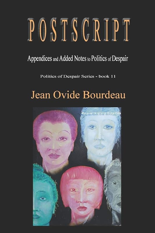POSTSCRIPT: Appendices and Added Notes to Politics of Despair by Jean Ovide Bourdeau