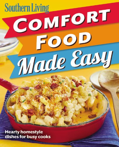 Southern Living Comfort Food Made Easy: Hearty homestyle dishes for busy cooks by The Editors of Southern Living Magazine