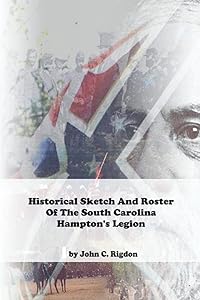 Historical Sketch And Roster Of The South Carolina Hampton’s Legion (South Carolina Regimental History Series)