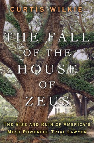 The Fall of the House of Zeus: The Rise and Ruin of America's Most Powerful Trial Lawyer by Curtis Wilkie