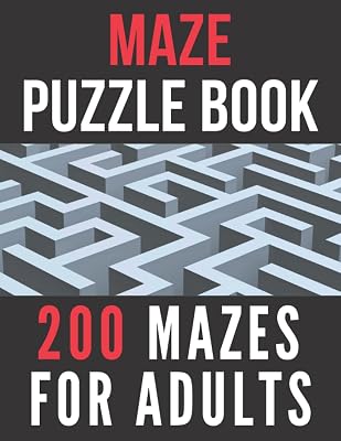 Maze Book For Adults: 200 Mazes For Teens, Adults And Seniors