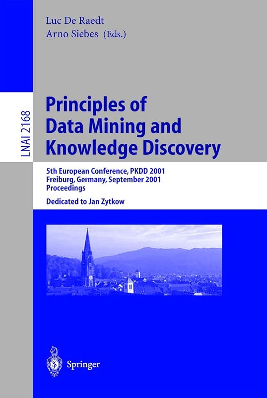 Principles of Data Mining and Knowledge Discovery: 5th European Conference, PKDD 2001, Freiburg, Germany, September 3-5, 2001 Proceedings (Lecture Notes in Computer Science, 2168) by Luc de Raedt