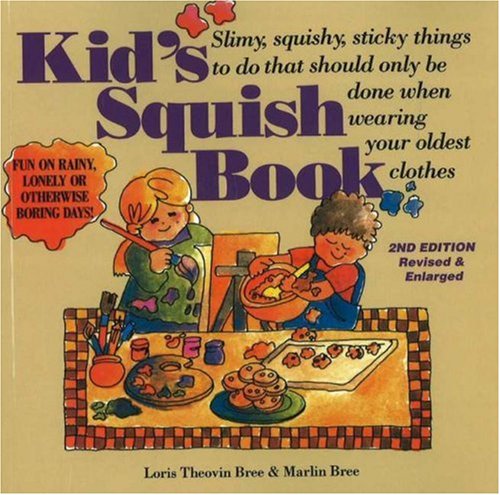 Kid's Squish Book: Slimy, Squishy, Sticky Things to Do That Should Only Be Done When Wearing Your Oldest Clothes by Marlin Bree