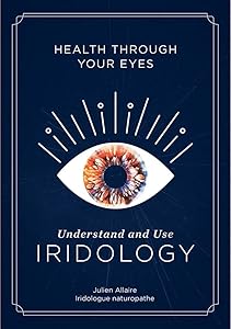 Health through Your Eyes: Understand and Use Iridology by Julien Allaire