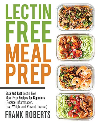 Lectin Free Meal Prep: Easy and Fast Lectin Free Meal Prep Recipes for Beginners by Frank Roberts