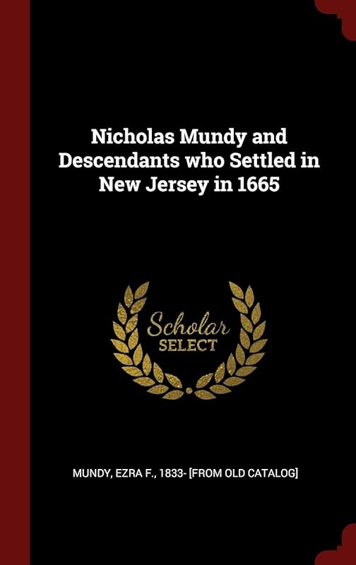 Nicholas Mundy and Descendants who Settled in New Jersey in 1665 by Ezra F. 1833- [from old catalog] Mundy