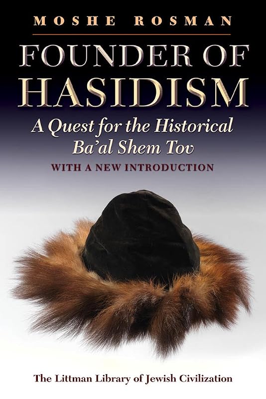 Founder of Hasidism: A Quest for the Historical Ba'al Shem Tov (The Littman Library of Jewish Civilization) by Moshe Rosman