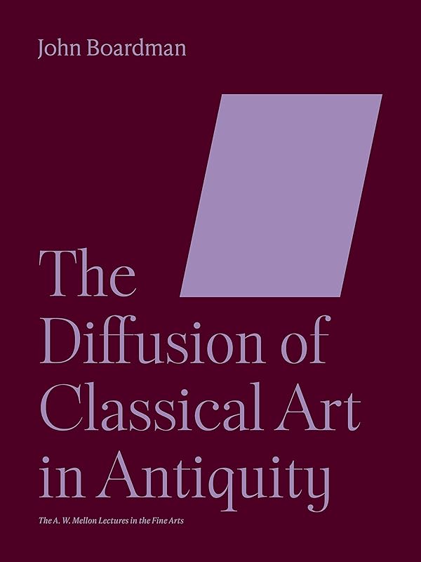 The Diffusion of Classical Art in Antiquity (The A. W. Mellon Lectures in the Fine Arts) by John Boardman