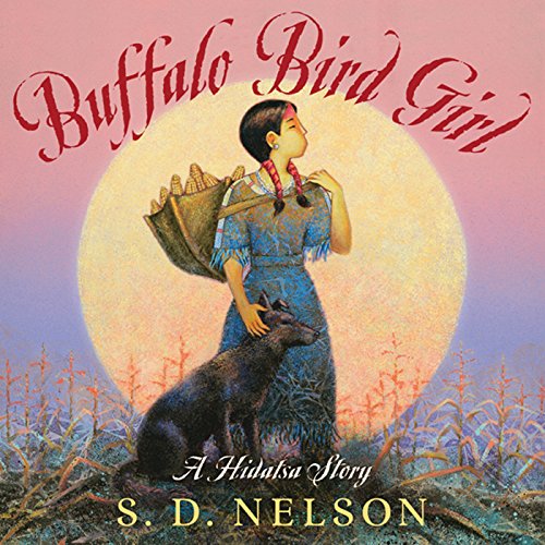 Buffalo Bird Girl: A Hidatsa Story by S. D. Nelson