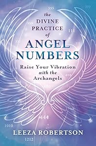 The Divine Practice of Angel Numbers: Raise Your Vibration with the Archangels