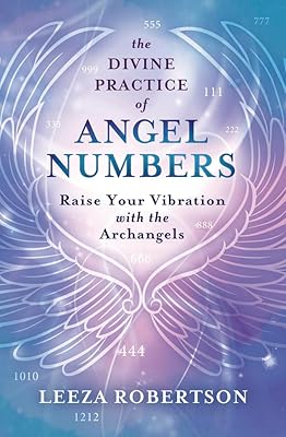The Divine Practice of Angel Numbers: Raise Your Vibration with the Archangels
