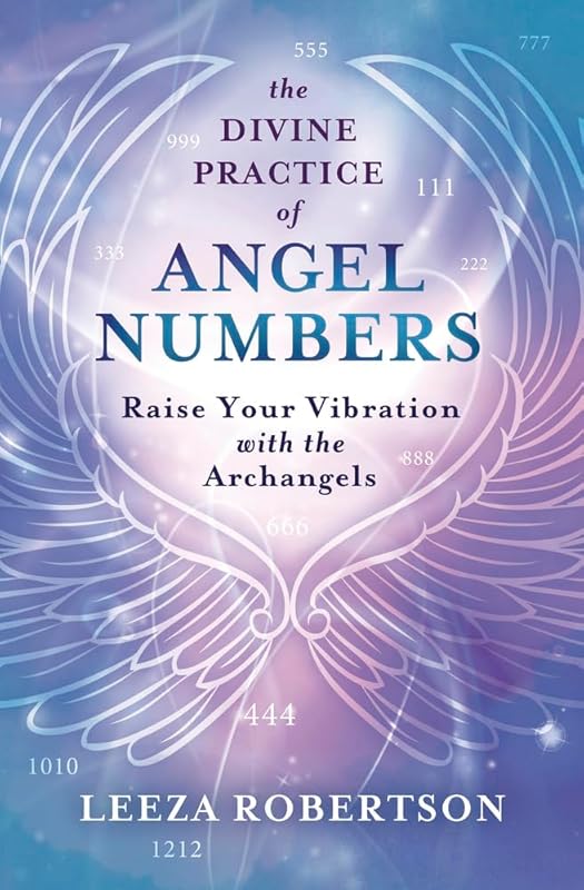 The Divine Practice of Angel Numbers: Raise Your Vibration with the Archangels by Leeza Robertson