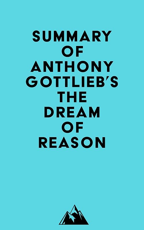 Summary of Anthony Gottlieb's The Dream of Reason by &nbsp; Everest Media