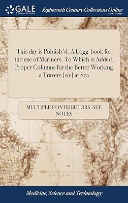 This day is Publish'd. A Logg-book for the use of Mariners. To Which is Added, Proper Columns for the Better Working a Travers [sic] at Sea