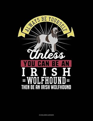 Always Be Yourself Unless You Can Be An Irish Wolfhound Then Be An Irish Wolfhound: 5 Column Ledger