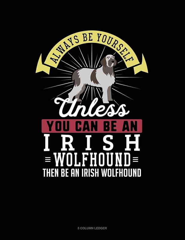 Always Be Yourself Unless You Can Be An Irish Wolfhound Then Be An Irish Wolfhound: 5 Column Ledger by Blue Cloud Novelty