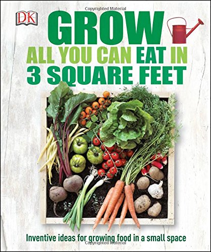 Grow All You Can Eat in Three Square Feet by DK Publishing