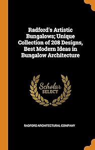Radford's Artistic Bungalows; Unique Collection of 208 Designs, Best Modern Ideas in Bungalow Architecture by Radford Architectural Company