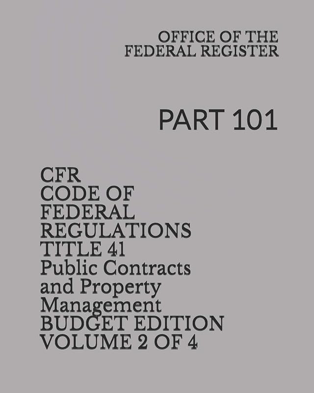 CFR CODE OF FEDERAL REGULATIONS TITLE 41 Public Contracts and Property Management VOLUME 2 of 4 BUDGET EDITION: PART 101 by OFFICE OF THE FEDERAL REGISTER