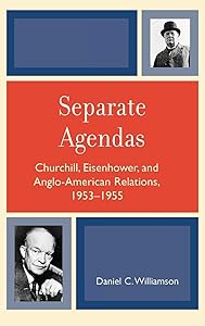 Separate Agendas: Churchill, Eisenhower, and Anglo-American Relations, 1953-1955 by Daniel C. Williamson