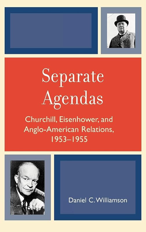 Separate Agendas: Churchill, Eisenhower, and Anglo-American Relations, 1953-1955 by Daniel C. Williamson