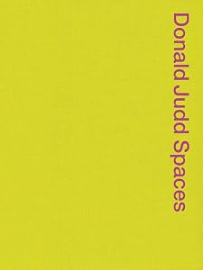 Donald Judd Spaces: Judd Foundation New York & Texas by Flavin Judd