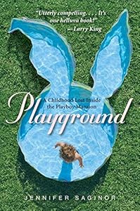 Playground: A Childhood Lost Inside the Playboy Mansion by Jennifer Saginor