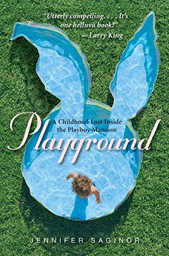 Playground: A Childhood Lost Inside the Playboy Mansion by Jennifer Saginor