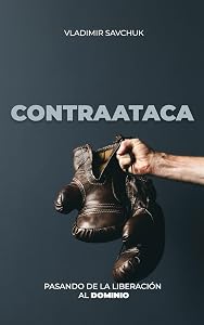 CONTRAATACA (Spanish edition): PASANDO DE LA LIBERACIÓN AL DOMINIO by Vladimir Savchuk