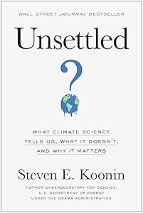 Unsettled: What Climate Science Tells Us, What It Doesn't, and Why It Matters by Steven E. Koonin