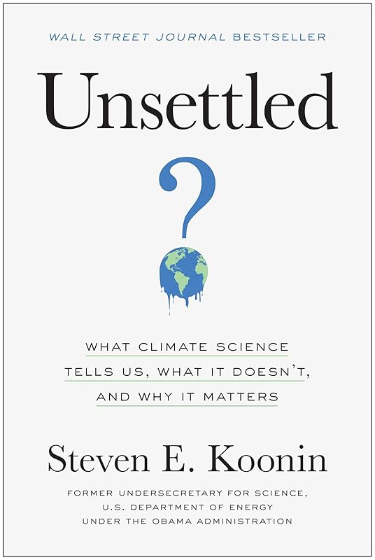 Unsettled: What Climate Science Tells Us, What It Doesn't, and Why It Matters by Steven E. Koonin